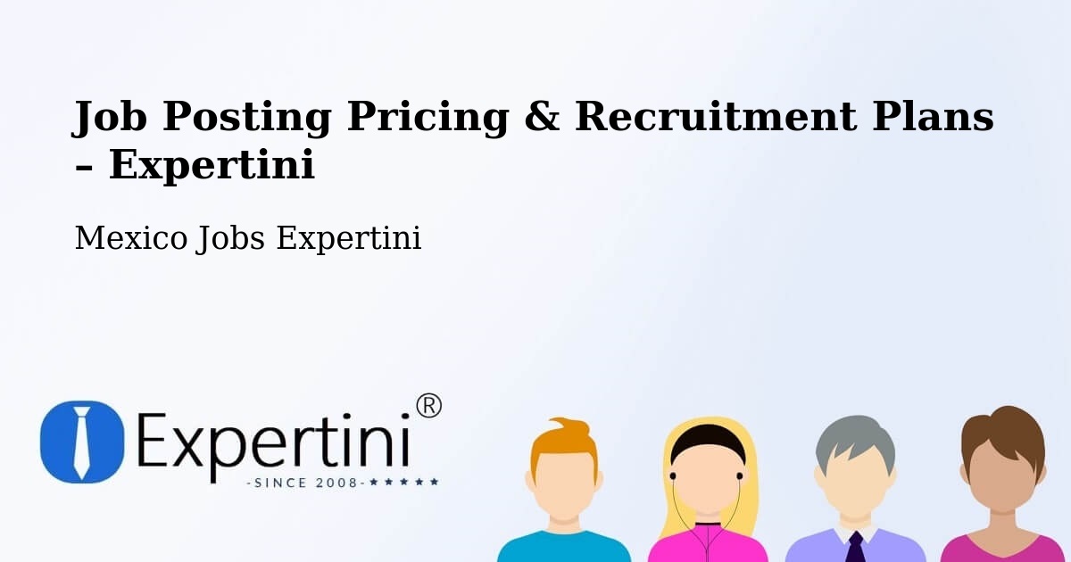 Job Posting Pricing & Recruitment Plans – Ocosingo - Ocosingo, Mexico Jobs Expertini